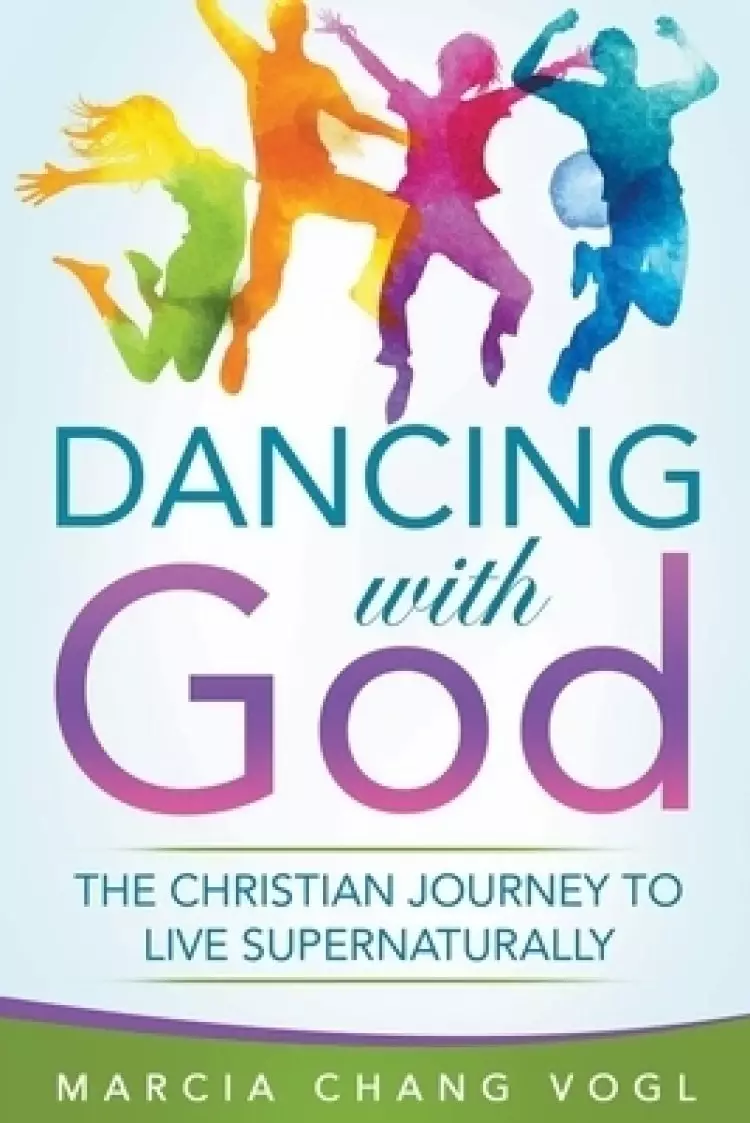 Dancing With God: The Christian Journey to Live Supernaturally