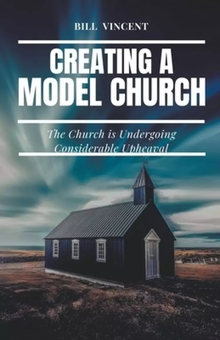 Creating a Model Church: The Church is Undergoing Considerable Upheaval