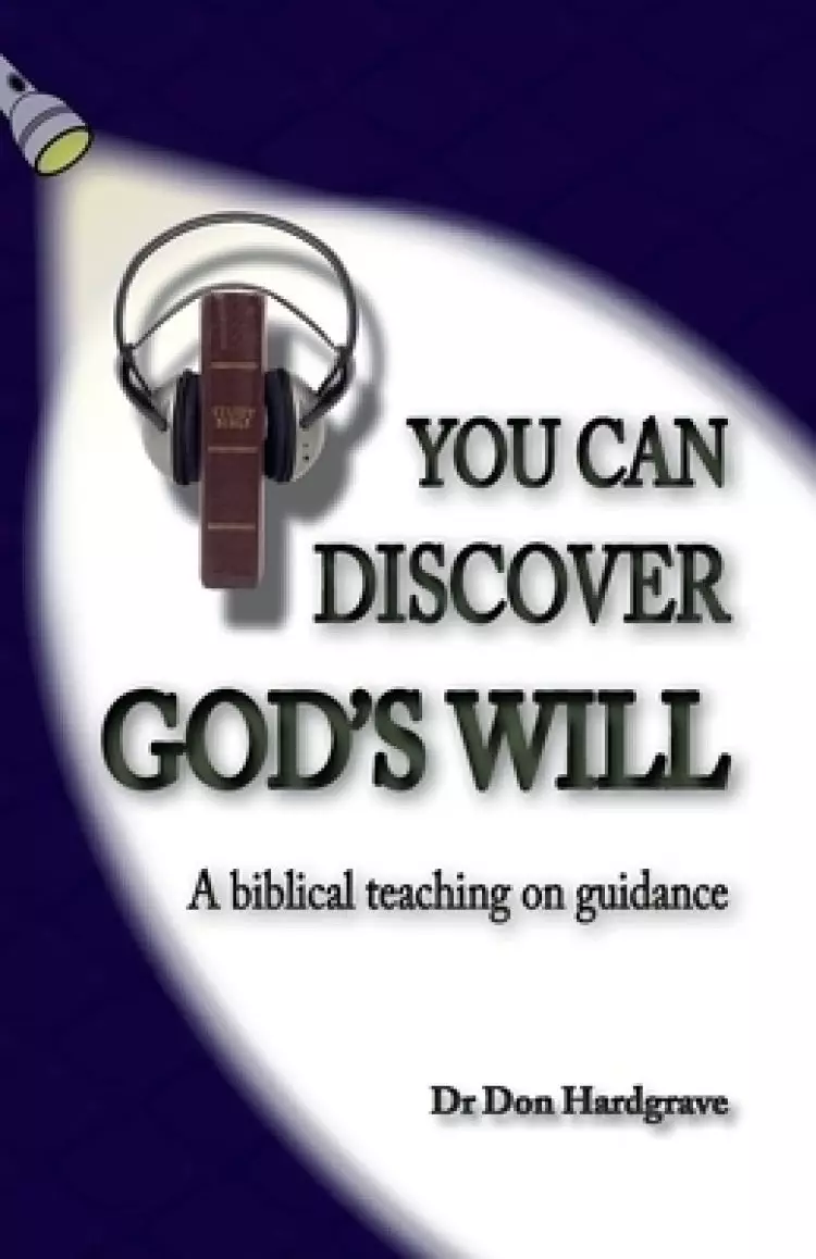 You Can Discover God's Will: A look at the biblical teaching of guidance