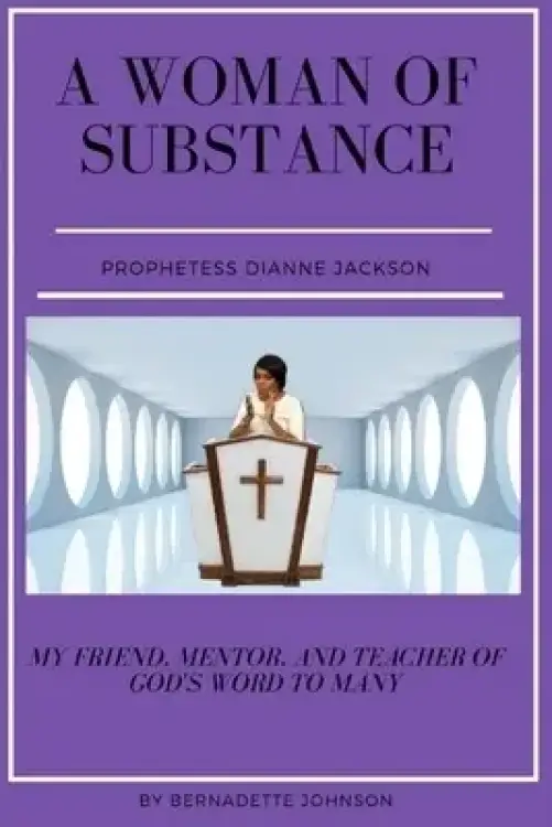 A Woman of Substance Prophetess Dianne Jackson: My Friend, Mentor, Teacher of God's Word to Many