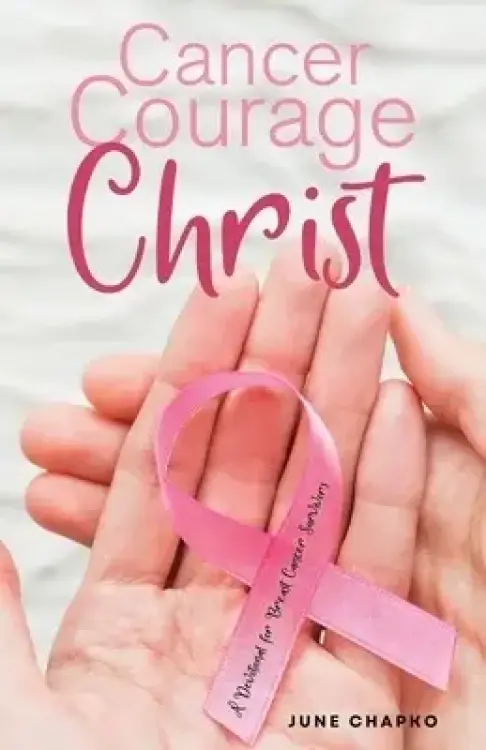 Cancer, Courage, Christ: A Devotional for Breast Cancer Survivors