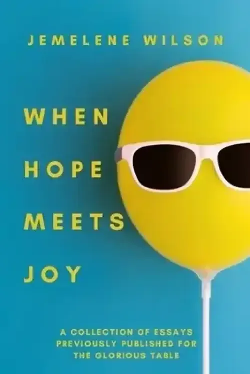 When Hope Meets Joy: A Collection of Essays Previously Published for The Glorious Table