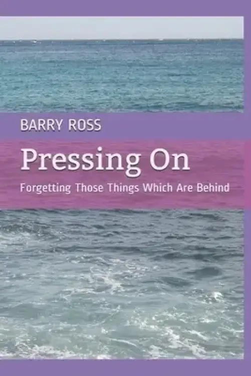 Pressing On: Forgetting Those Things Which Are Behind