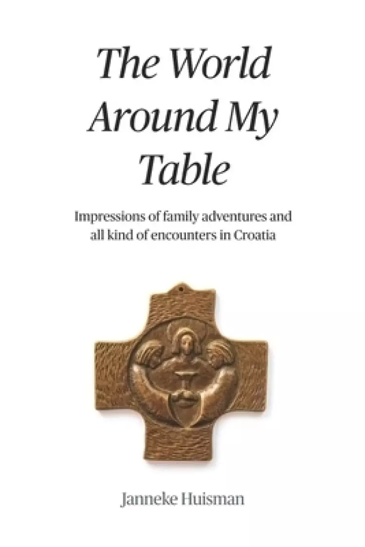 The World Around My Table: Impressions of family adventures and all kind of encounters in Croatia