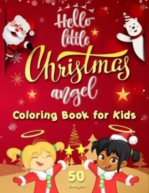Hello Little Christmas Angel - Coloring Book for Kids: Best Children's Christmas Gift - 50 Beautiful Pages to Color Featuring the Cutest Xmas Angels