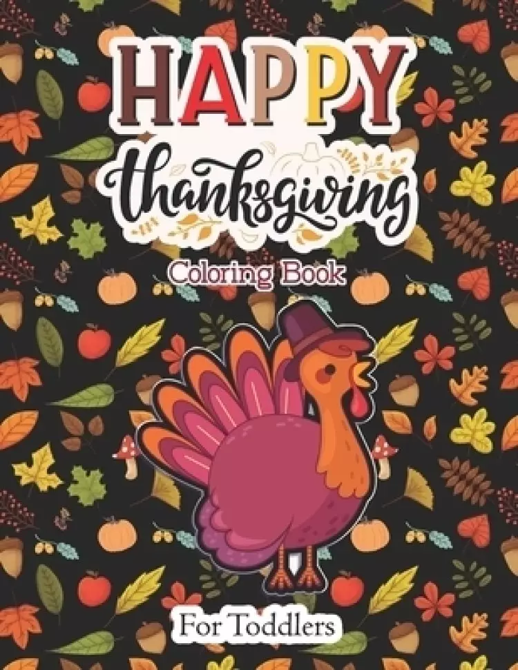 Happy Thanksgiving Coloring Book for Toddlers: A Fun Activity Coloring books with Cute Thanksgiving Things Such as Turkey lovers, Feast, Celebrate Har