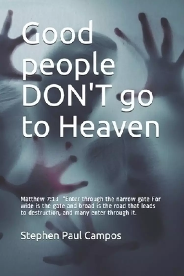 Good people DON'T go to Heaven: Matthew 7:13 New International Version "Enter through the narrow gate.