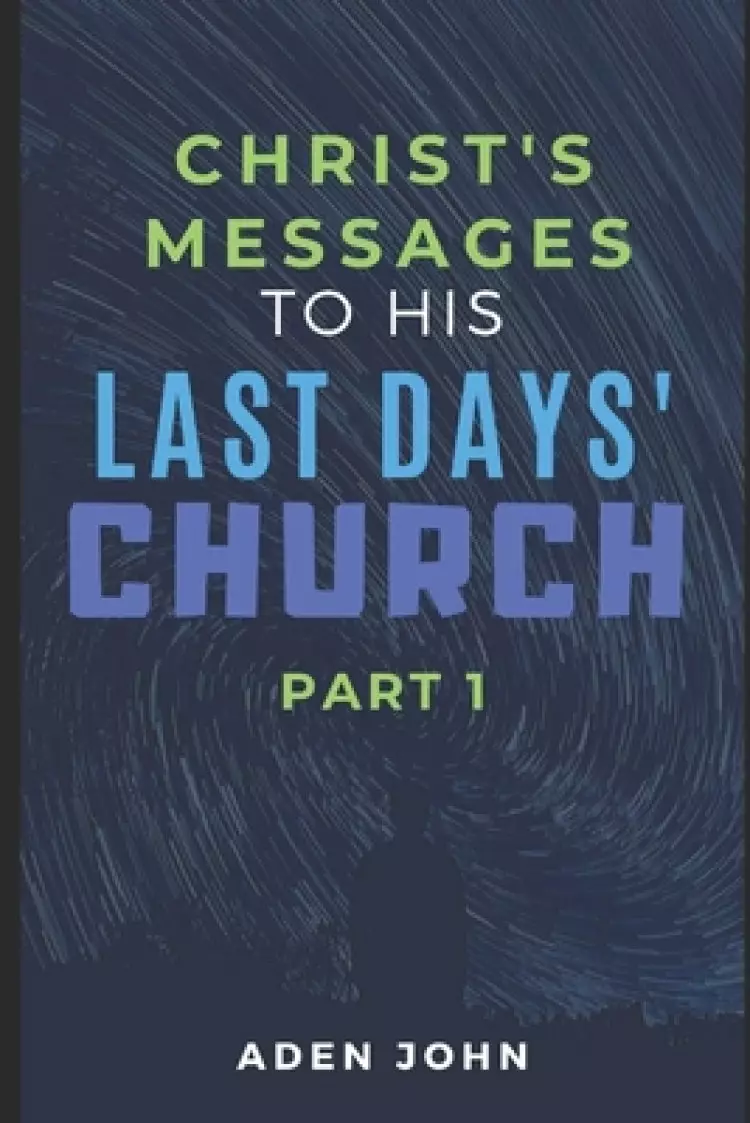 Christ's Messages To His Last Day's Church - Part I: The State Of The Church At This End Of Time I