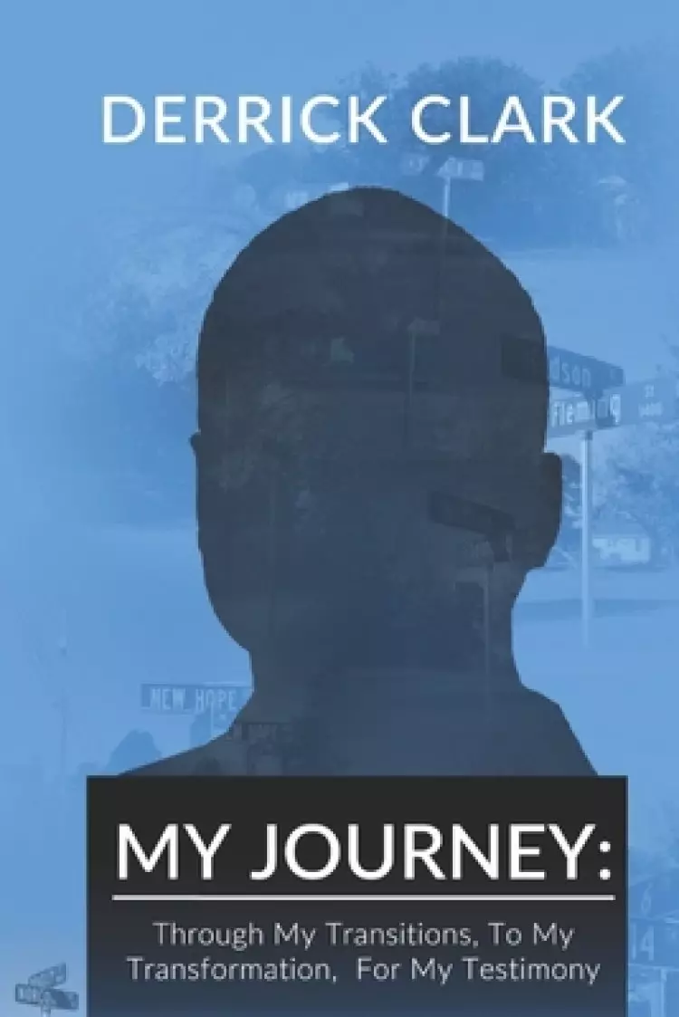 My Journey: Through My Transitions, To My Transformation, For My Testimony