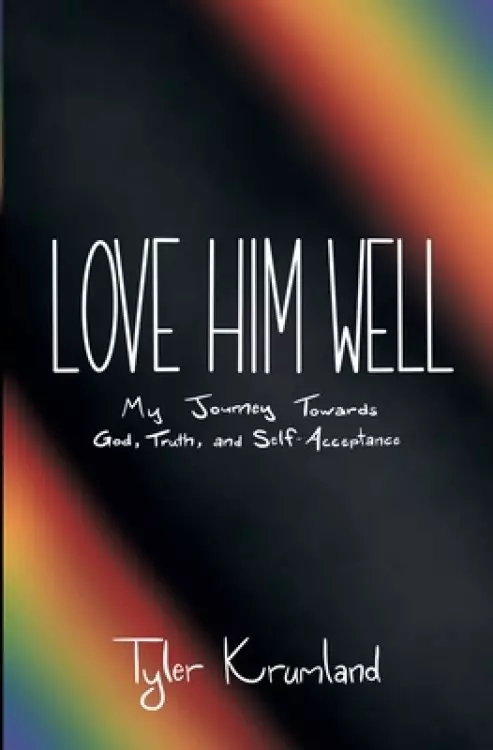 Love Him Well: My Journey Towards God, Truth, and Self-Acceptance