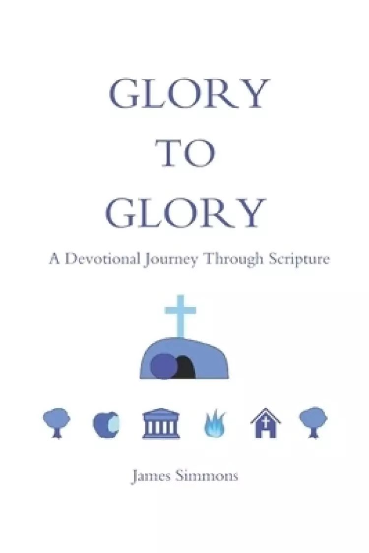 Glory to Glory: A Devotional Journey Through Scripture