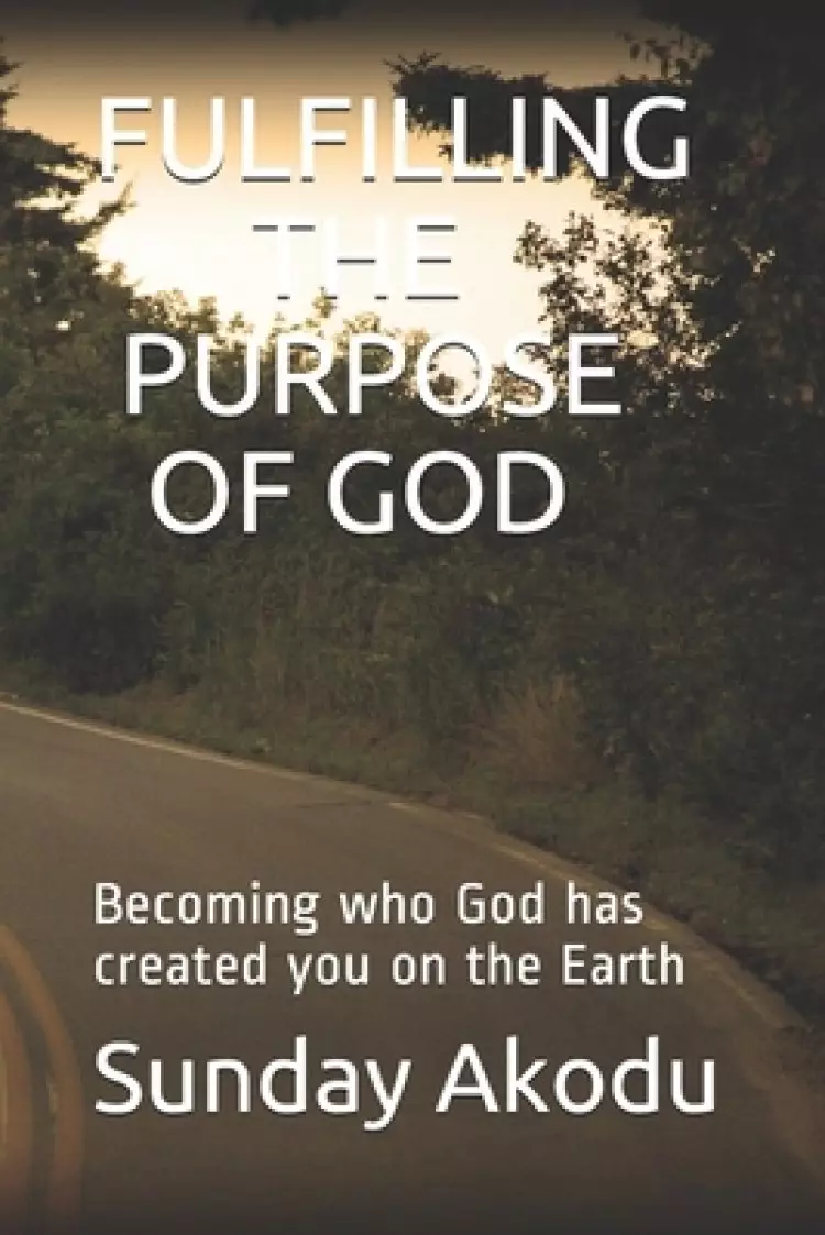 Fulfilling the Purpose of God: Becoming who God has created you on the Earth