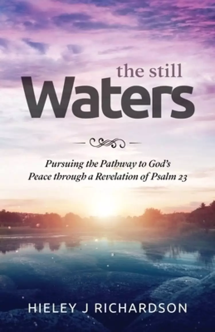 The Still Waters: Pursuing the Pathway to God's Peace through a Revelation of Psalm 23