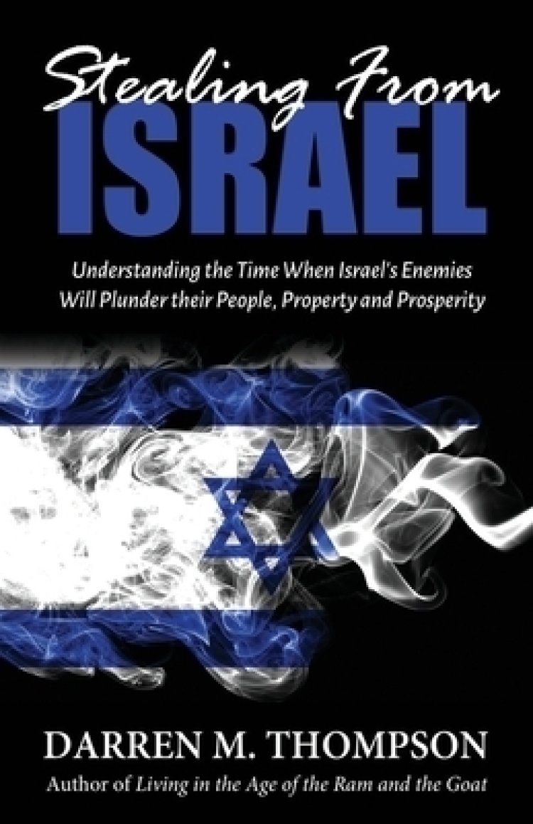 Stealing From Israel: Understanding the Time When Israel's Enemies Will ...