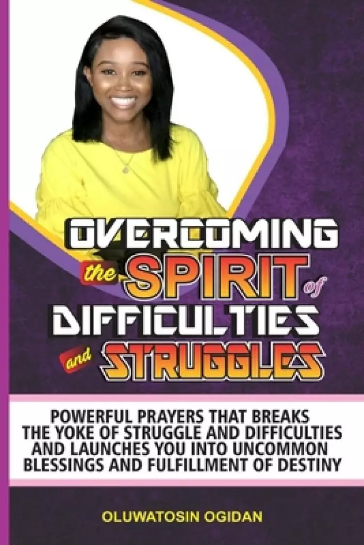 Overcoming the Spirit of Difficulties and Struggles: Powerful prayers that breaks the yoke of struggle and difficulties and launches you into uncommon