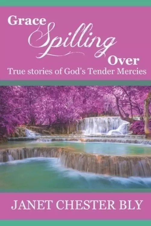 Grace Spilling Over: True Stories of God's Tender Mercies