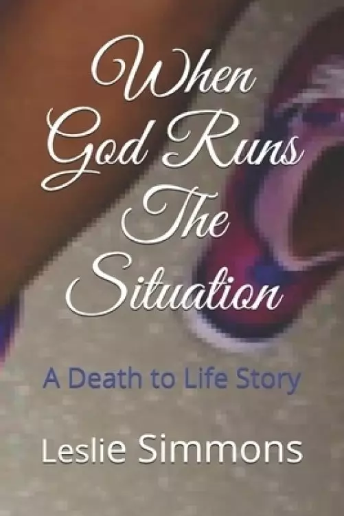 When God Run The Situation: A Death to Life Story