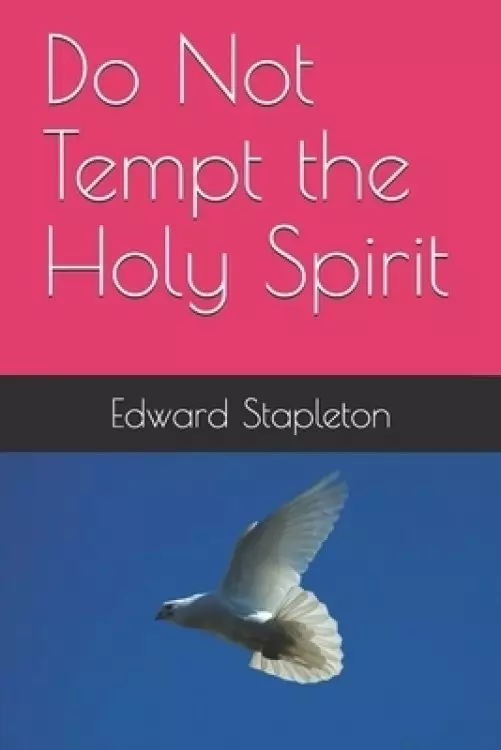 Do Not Tempt the Holy Spirit: A Relatiionship With The Holy Spirit