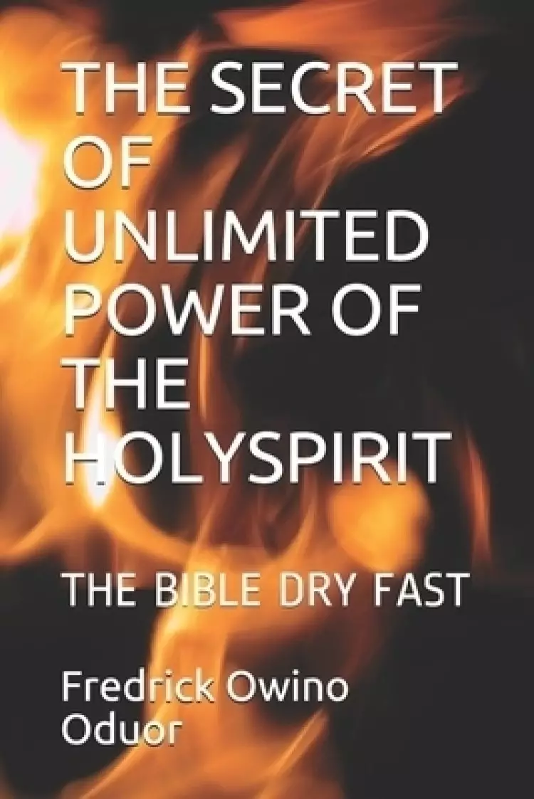 The Secret of Unlimited Power of the Holyspirit: The Bible Dry Fast