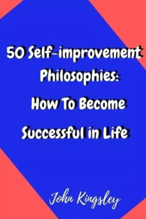 50 Self-improvement Philosophies: How To Become Successful in Life