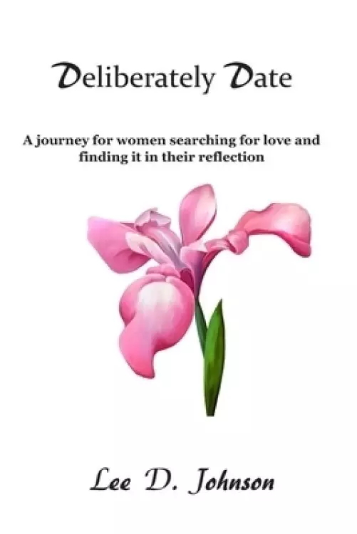 Deliberately Date: A journey for women searching for love and finding it in their reflection