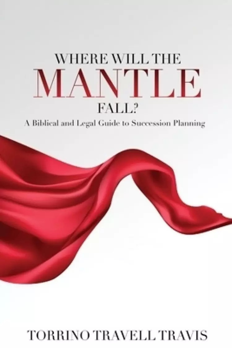 Where Will the Mantle Fall?: A Biblical and Legal Guide to Succession Planning