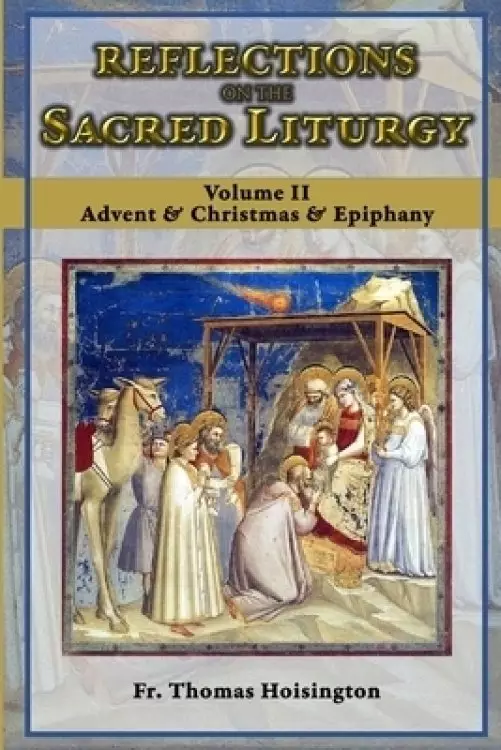 Reflections on the Sacred Liturgy - Volume II: Advent & Christmas & Epiphany