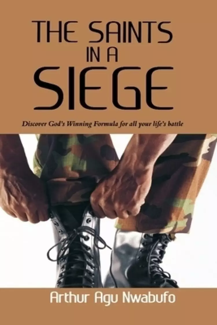 The Saints in a Siege: Discover God's Winning Formular For All Your Life's Battle
