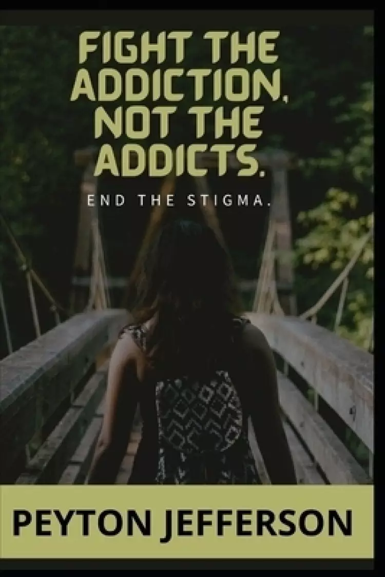 FIGHT THE ADDICTION, NOT THE ADDICTS:  End the stigma, drug abuse prevention a school and community partnership, drug abuse prevention curricula, drug