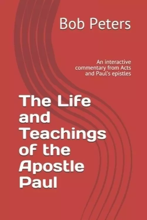 The Life and Teachings of the Apostle Paul: An interactive commentary from Acts and Paul's epistles