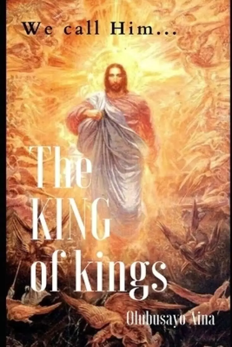 The KING of kings: We call Him...