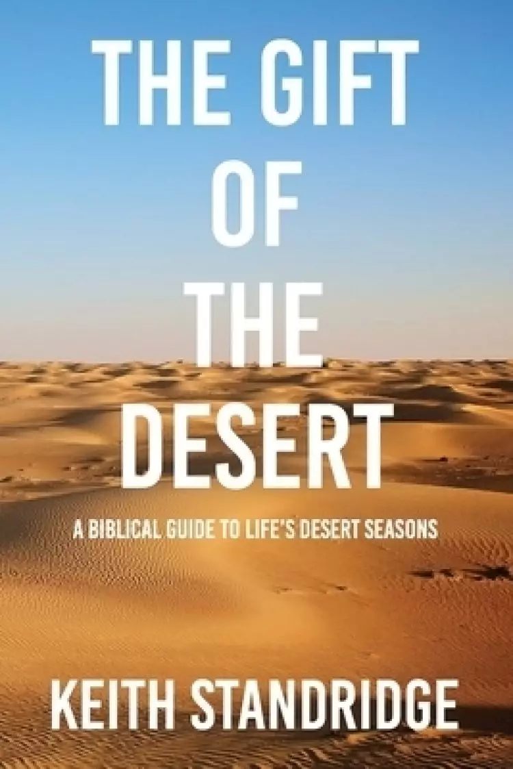 The Gift of The Desert: A Biblical Guide To Life's Desert Seasons