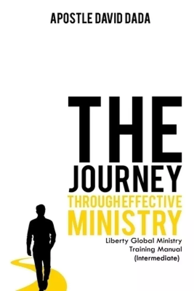 The Journey Through Effective Ministry: Liberty Global Ministry Training Manual (Intermediate)