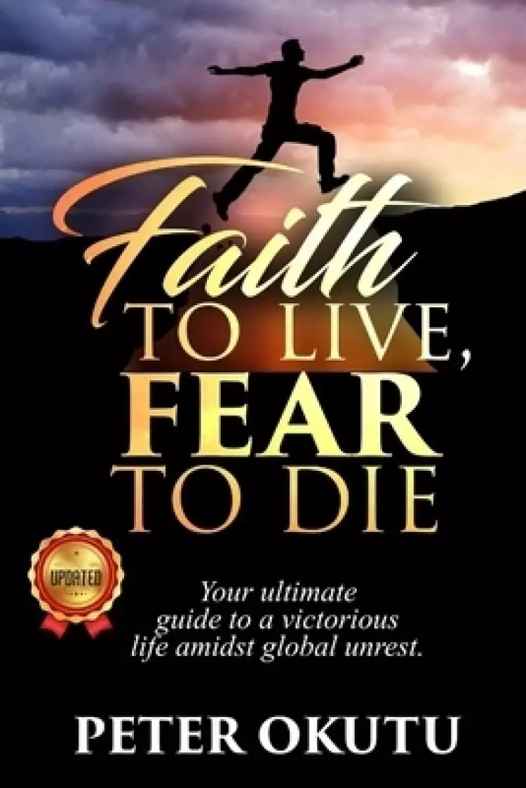 Faith to live, fear to die: Your ultimate guide to a victorious life amidst global unrest