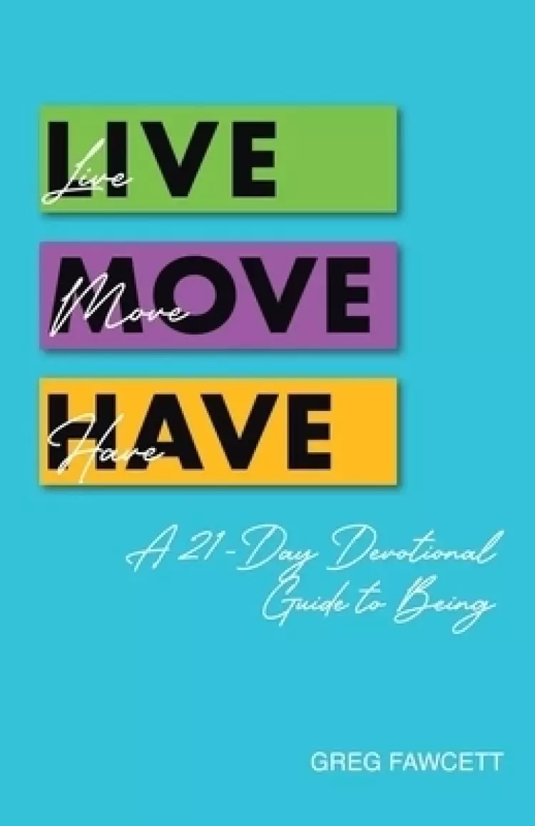 Live | Move| Have: A 21-Day Devotional Guide to Being