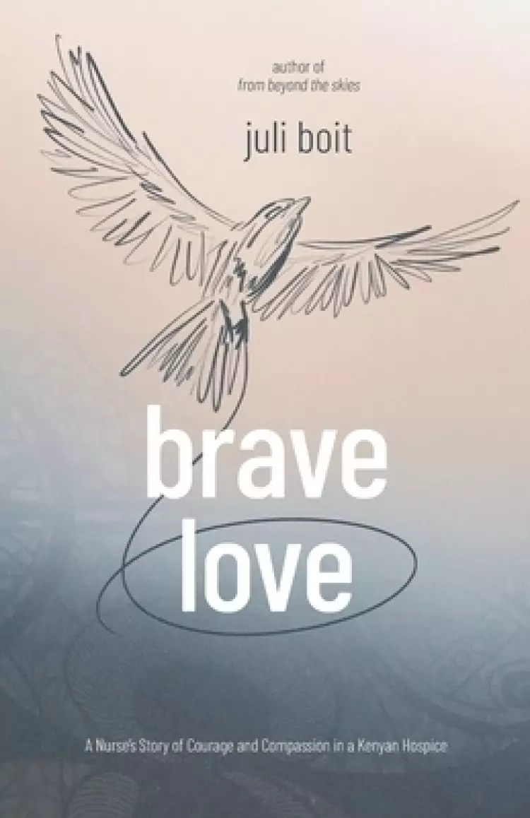 Brave Love: A Nurse's Story of Courage and Compassion in a Kenyan Hospice