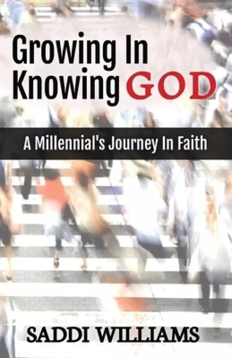 Growing In Knowing God: A Millennial's Journey In Faith