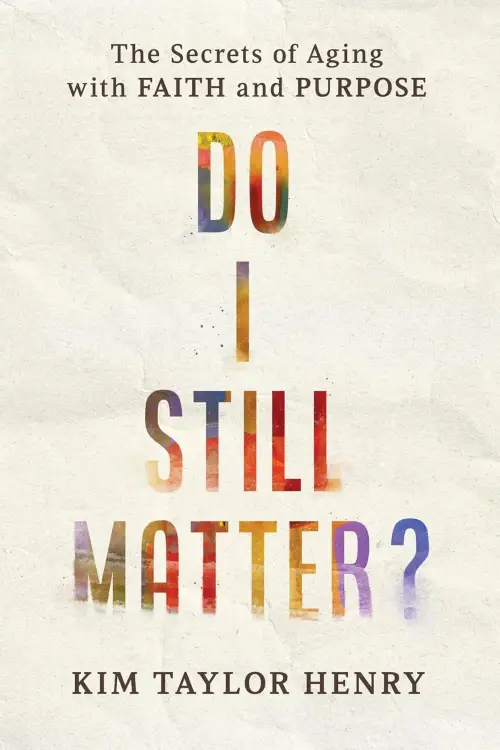 Do I Still Matter?: The Secrets of Aging with Faith and Purpose