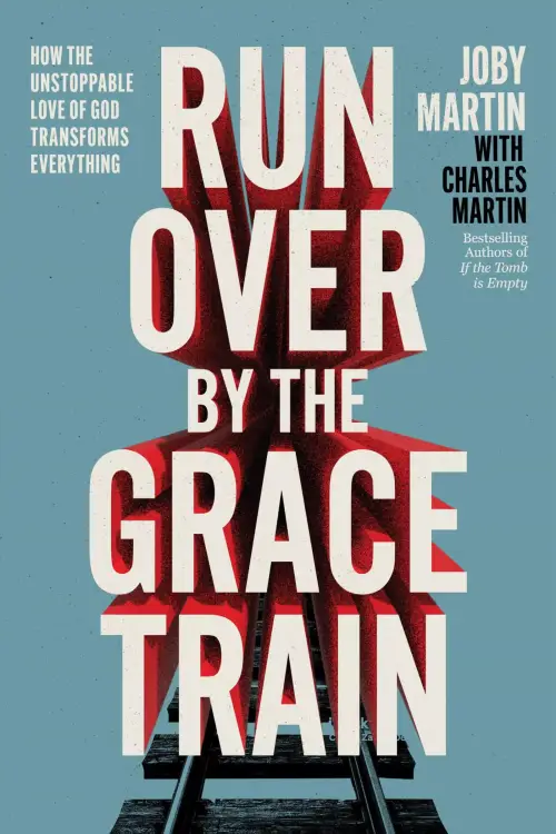 Run Over by the Grace Train: How the Unstoppable Love of God Transforms Everything