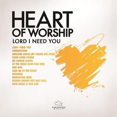 Heart Of Worship - Lord I Need You