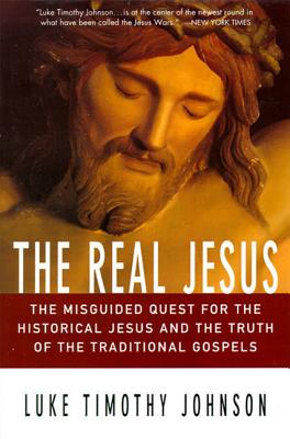 The Real Jesus The Misguided Quest For The Historical Jesus And The T