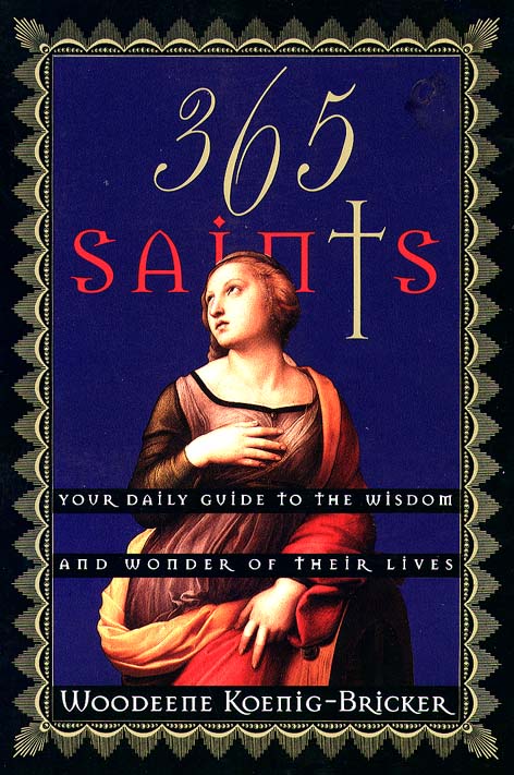 365 Saints Your Daily Guide to the Wisdom and Wonder of Their Lives