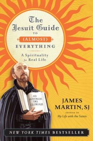 The Jesuit Guide To Almost Everything By James Martin (Paperback)