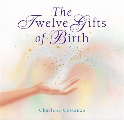 The Twelve Gifts of Birth By Charlene Constanzo (Hardback)