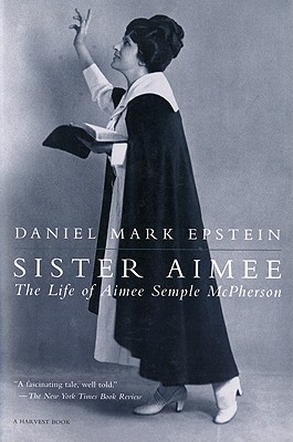 Sister Aimee The Life of Aimee Semple Mc Pherson By Epstein Daniel Mark