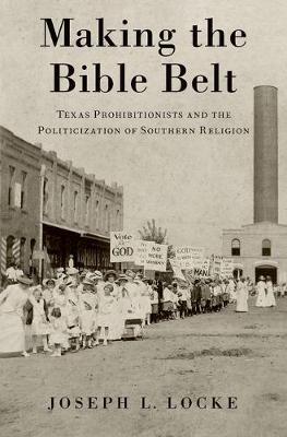 Making the Bible Belt By Joseph Locke (Hardback) 9780190216283