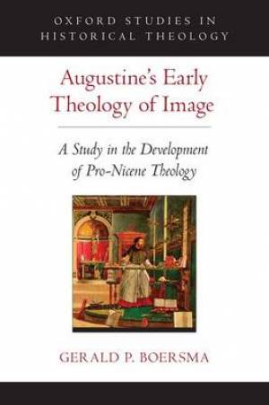 Augustine's Early Theology of Image By Gerald P Boersma (Hardback)