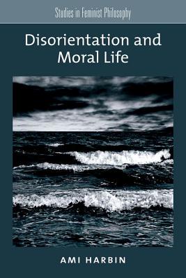 Disorientation and Moral Life By Ami Harbin (Paperback) 9780190277406