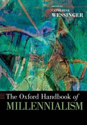 The Oxford Handbook of Millennialism By Wessinger Catherine