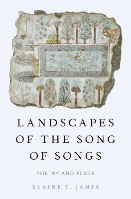 Landscapes of the Song of Songs Poetry and Place By James Elaine T